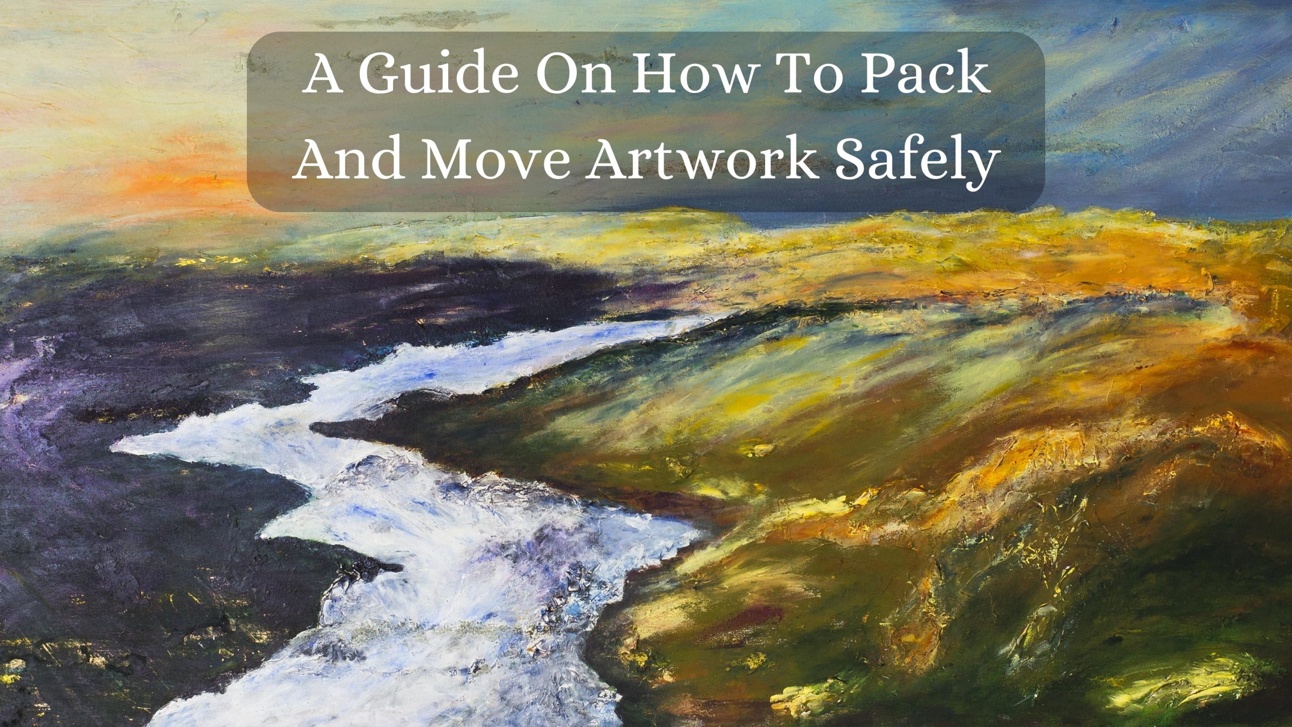 A guide on how to pack and move artwork safely