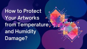 How to protect your artworks from temperature and humidity damage