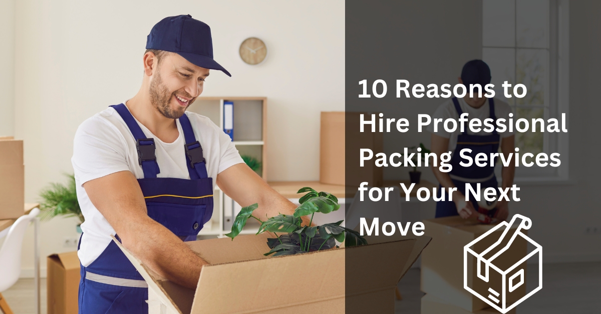 10 reasons to hire professional packing services for your next move