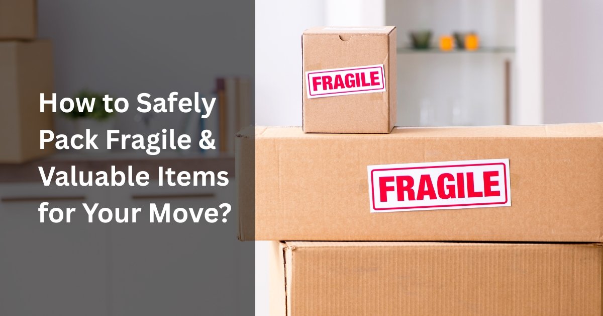 How to Safely Pack Fragile & Valuable Items for Your Move