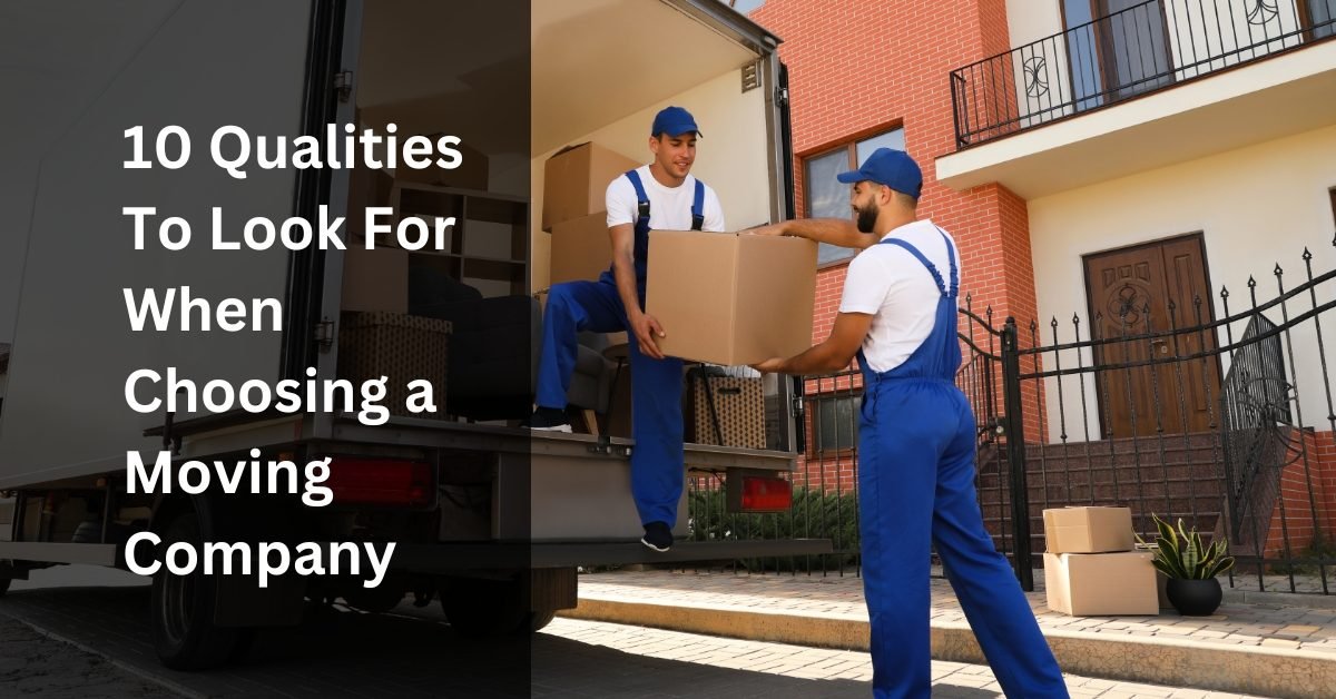 10 Qualities To Look For When Choosing a Moving Company