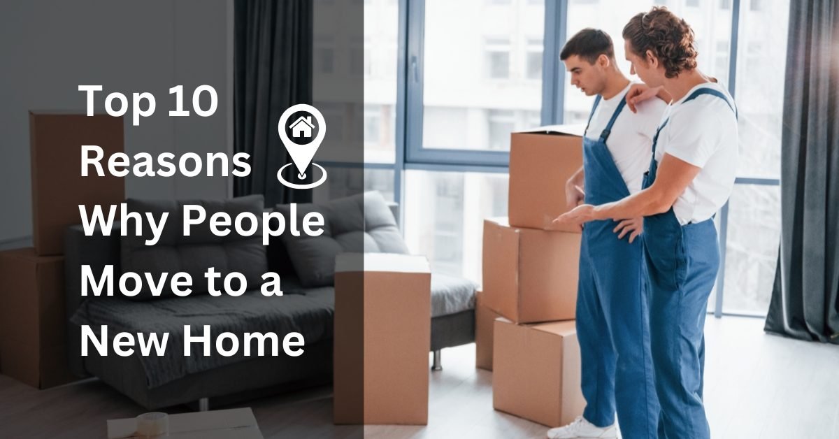 Top 10 Reasons Why People Move to a New Home