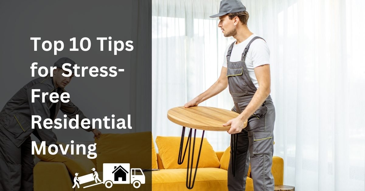 Top 10 Tips for Stress-Free Residential Moving