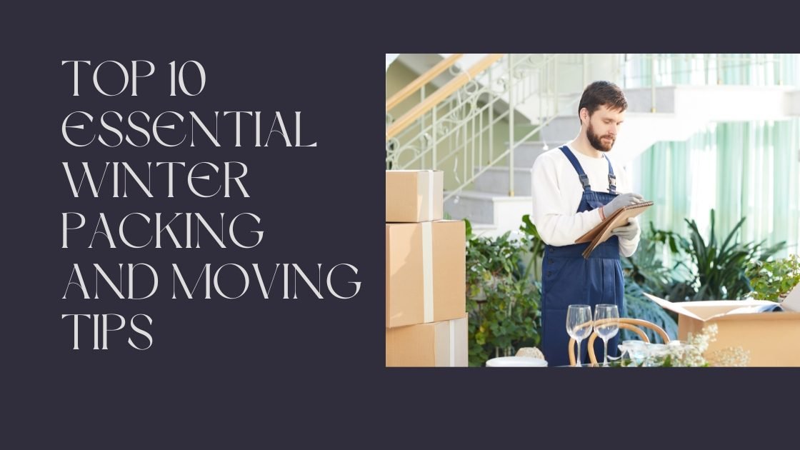 Top 10 Essential Winter Packing and Moving Tips